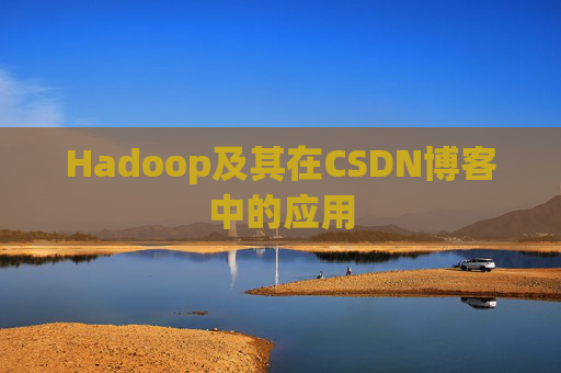 Hadoop及其在CSDN博客中的应用